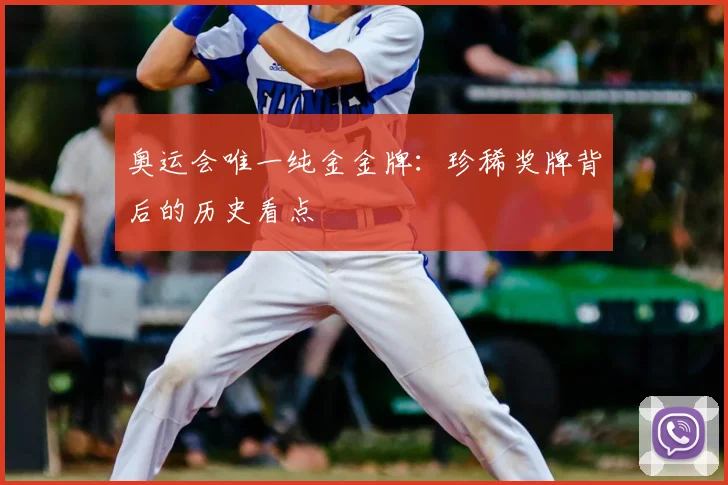 奥运会唯一纯金金牌:珍稀奖牌背后的历史看点