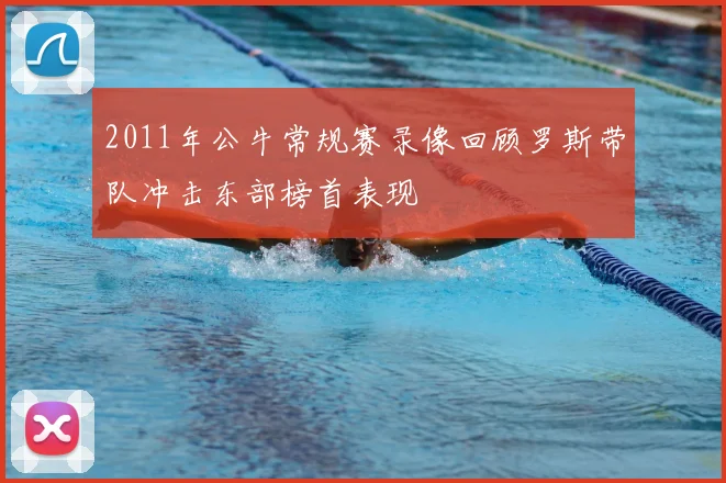 2011年公牛常规赛录像回顾罗斯带队冲击东部榜首表现