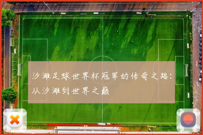 沙滩足球世界杯冠军的传奇之路:从沙滩到世界之巅