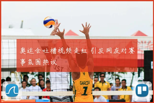奥运会吐槽视频走红 引发网友对赛事氛围热议